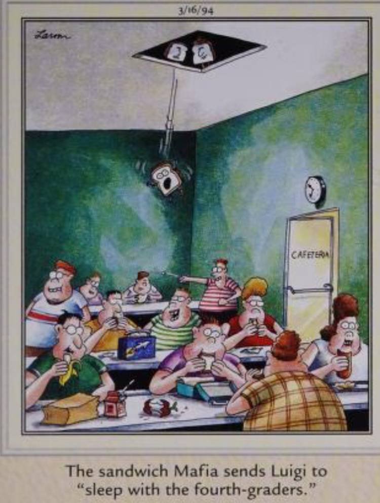 Far Side, March 16, 1994, the 'sandwich mafia' throws one of their own into a middle school cafeteria